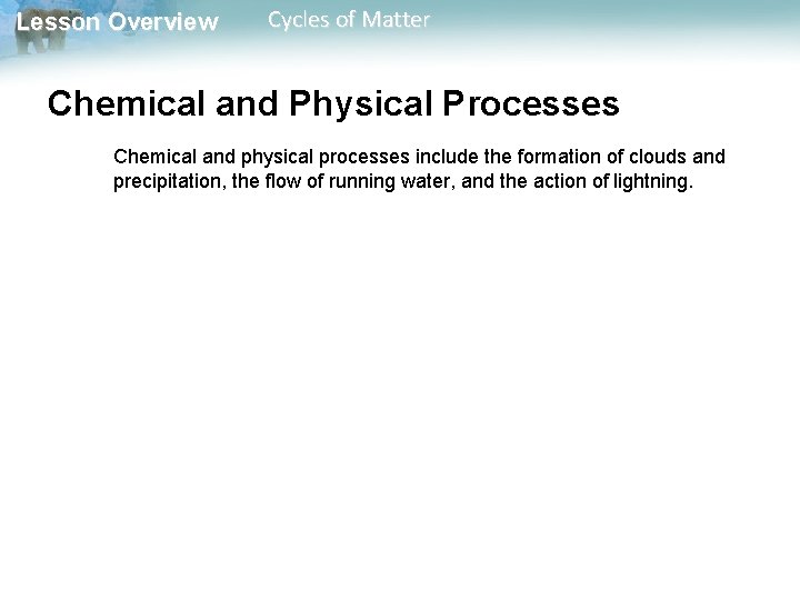 Lesson Overview Cycles of Matter Chemical and Physical Processes Chemical and physical processes include