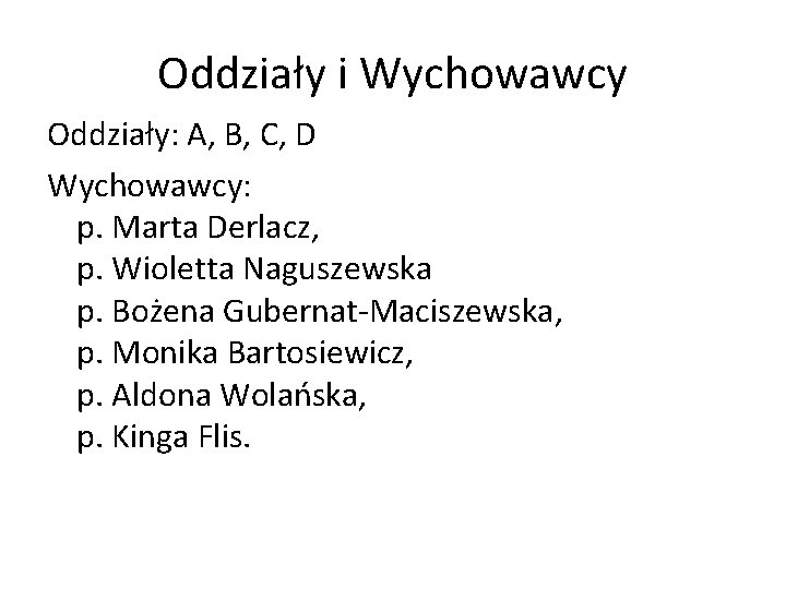 Oddziały i Wychowawcy Oddziały: A, B, C, D Wychowawcy: p. Marta Derlacz, p. Wioletta