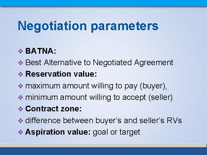 Negotiation parameters v BATNA: v Best Alternative to Negotiated Agreement v Reservation value: v