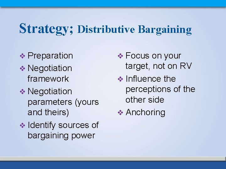 Strategy; Distributive Bargaining v Preparation v Negotiation framework v Negotiation parameters (yours and theirs)