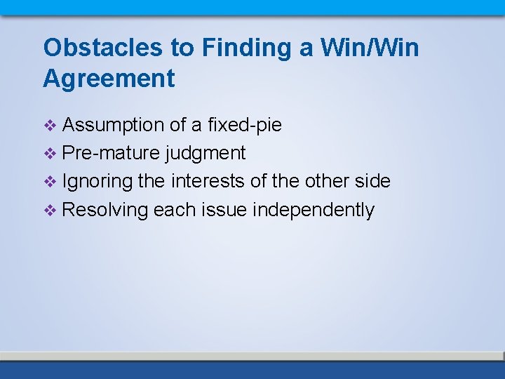 Obstacles to Finding a Win/Win Agreement v Assumption of a fixed-pie v Pre-mature judgment