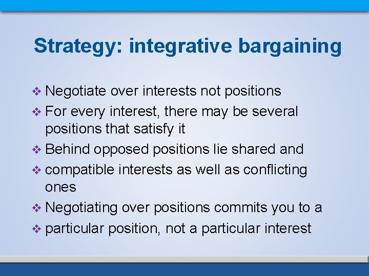 Strategy: integrative bargaining v Negotiate over interests not positions v For every interest, there