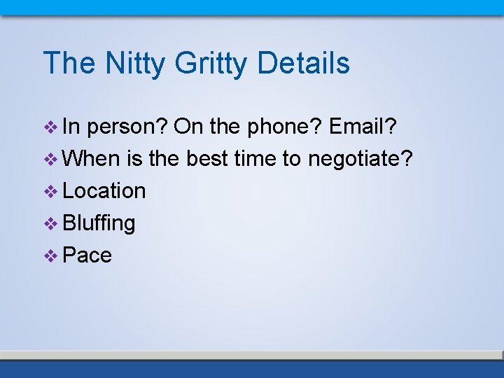 The Nitty Gritty Details v In person? On the phone? Email? v When is