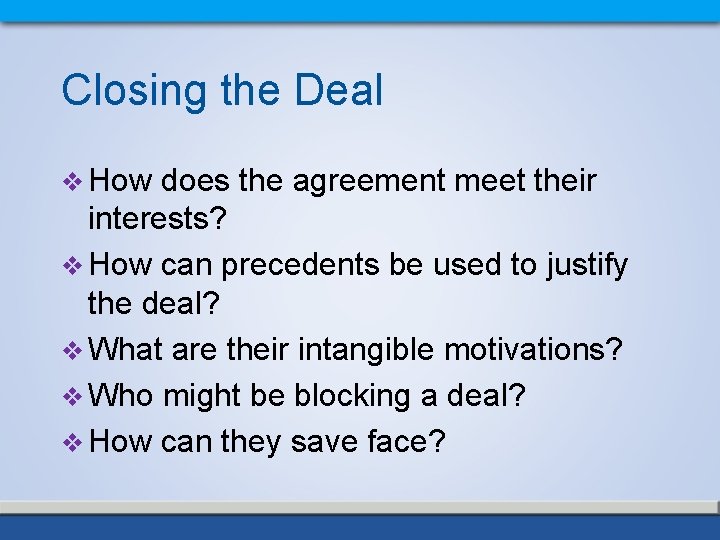 Closing the Deal v How does the agreement meet their interests? v How can