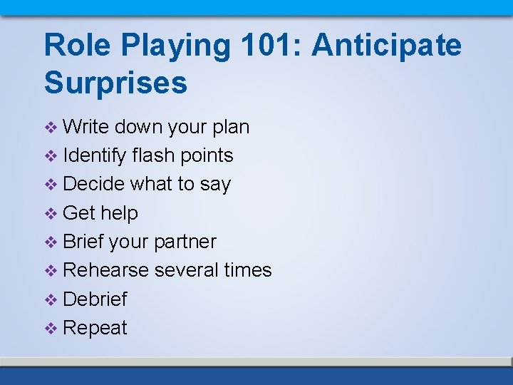 Role Playing 101: Anticipate Surprises v Write down your plan v Identify flash points