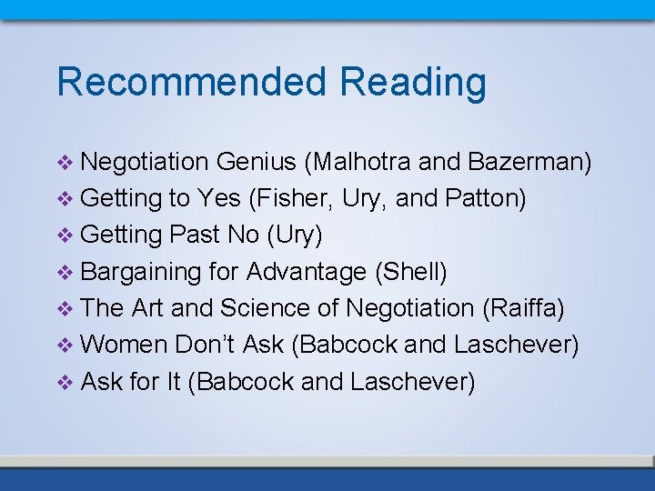 Recommended Reading v Negotiation Genius (Malhotra and Bazerman) v Getting to Yes (Fisher, Ury,