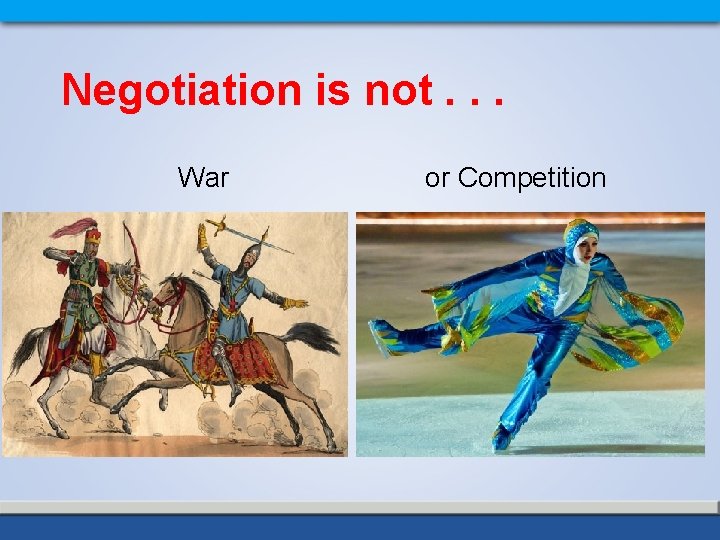 Negotiation is not. . . War or Competition 