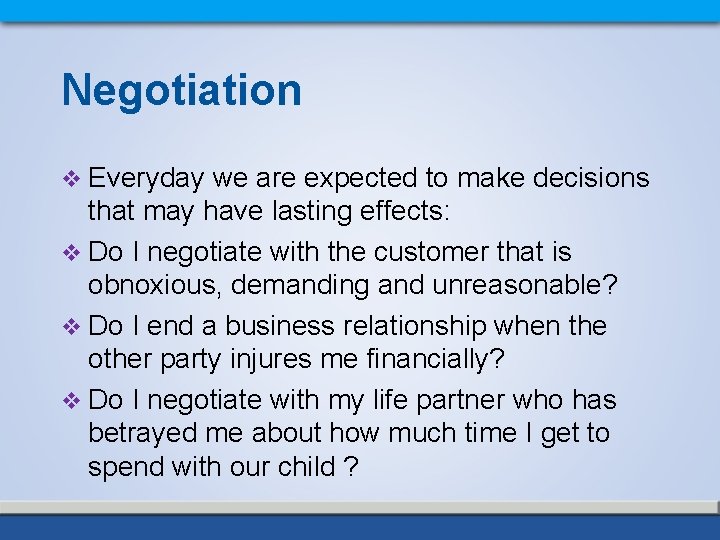 Negotiation v Everyday we are expected to make decisions that may have lasting effects: