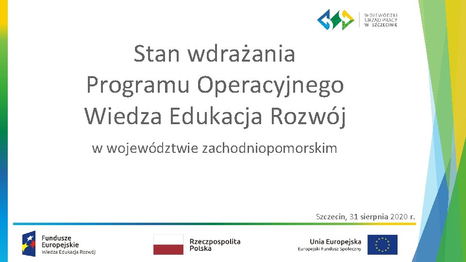 Stan wdrażania Programu Operacyjnego Wiedza Edukacja Rozwój w województwie zachodniopomorskim Szczecin, 31 sierpnia 2020