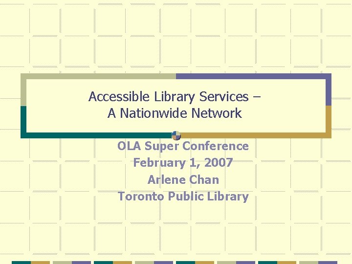 Accessible Library Services – A Nationwide Network OLA Super Conference February 1, 2007 Arlene