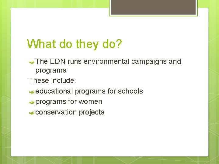 What do they do? The EDN runs environmental campaigns and programs These include: educational