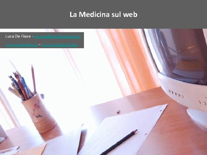 La Medicina sul web Luca De Fiore - luca. defiore@pensiero. it www. pensiero. it