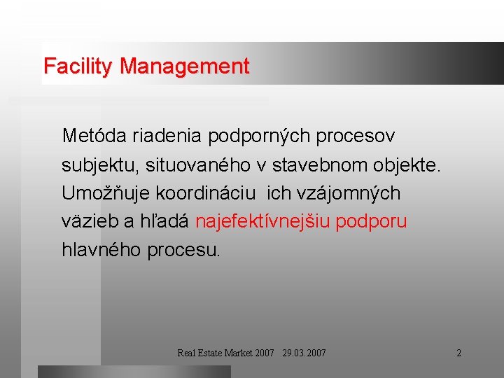 Facility Management Metóda riadenia podporných procesov subjektu, situovaného v stavebnom objekte. Umožňuje koordináciu ich