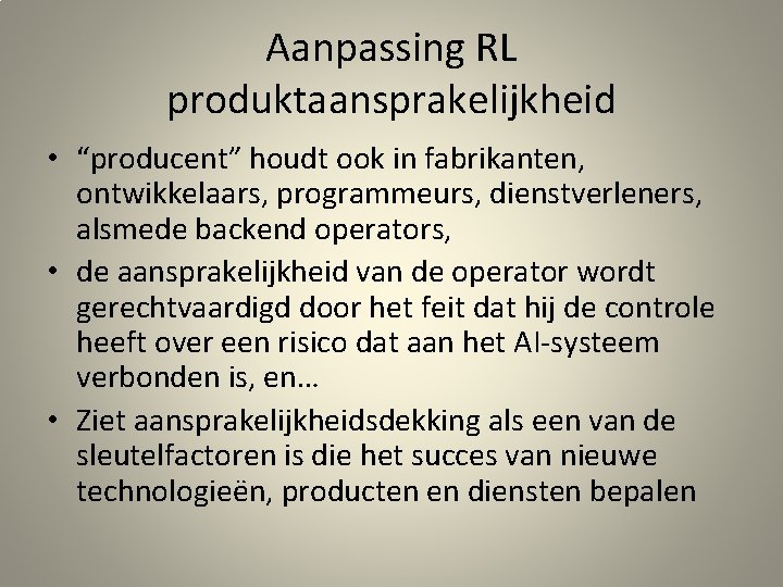 Aanpassing RL produktaansprakelijkheid • “producent” houdt ook in fabrikanten, ontwikkelaars, programmeurs, dienstverleners, alsmede backend