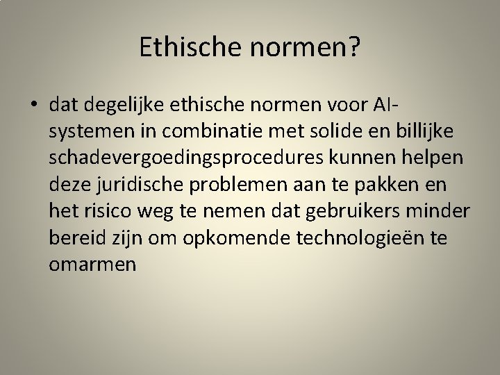 Ethische normen? • dat degelijke ethische normen voor AIsystemen in combinatie met solide en