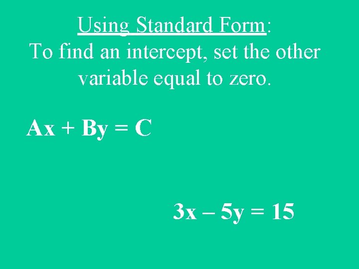 Using Standard Form: To find an intercept, set the other variable equal to zero.