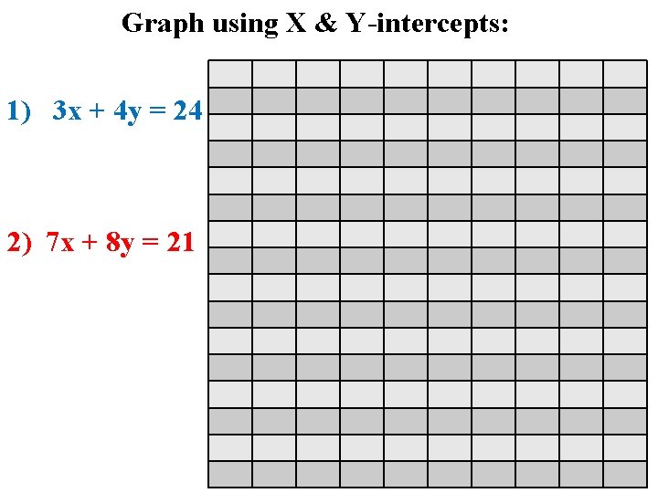 Graph using X & Y-intercepts: 1) 3 x + 4 y = 24 2)