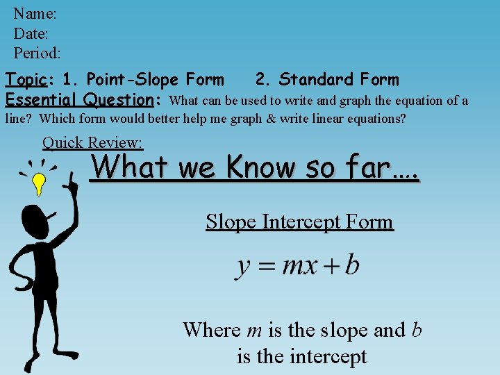 Name: Date: Period: Topic: 1. Point-Slope Form 2. Standard Form Essential Question: What can