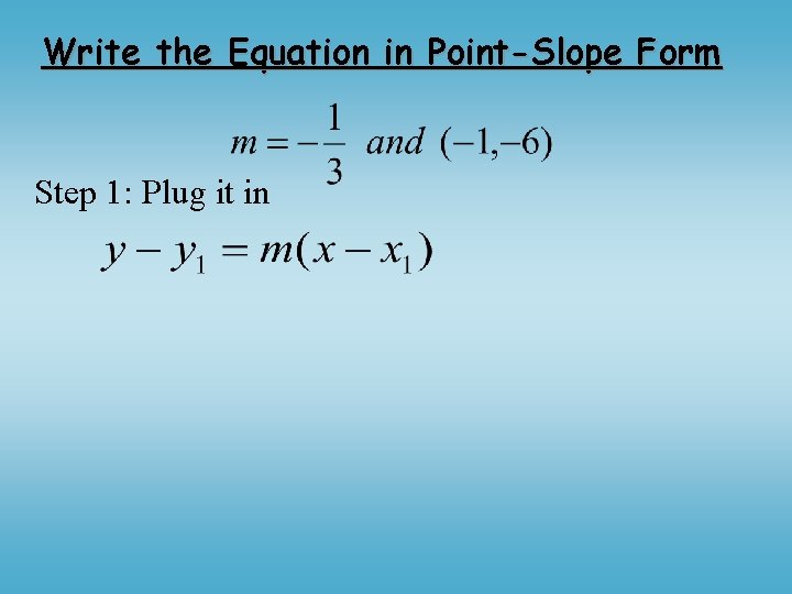 Write the Equation in Point-Slope Form Step 1: Plug it in 