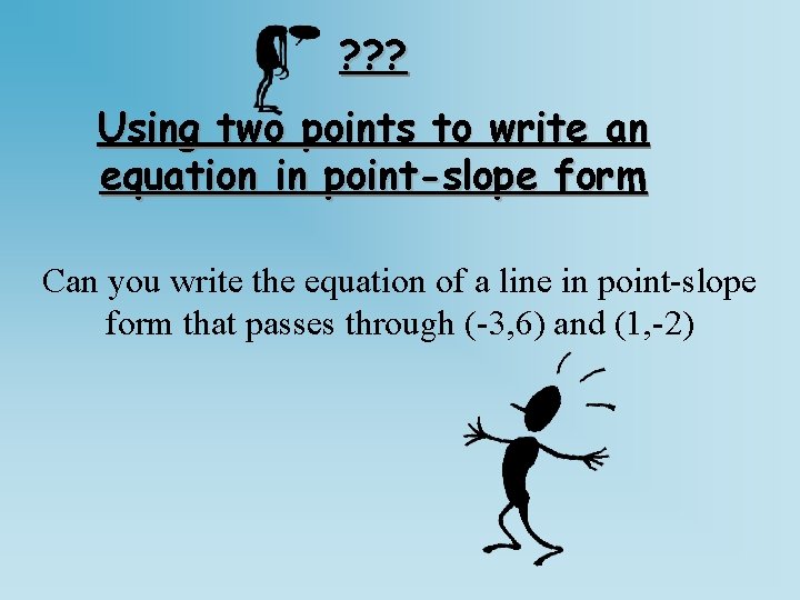 ? ? ? Using two points to write an equation in point-slope form Can