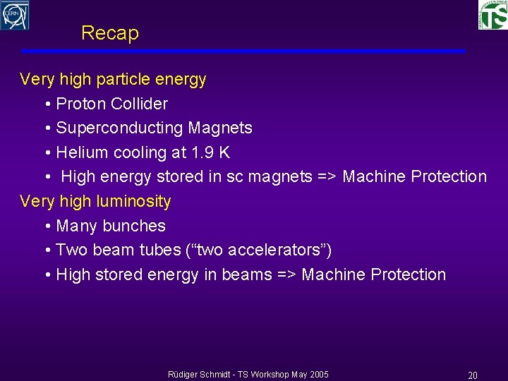 Recap Very high particle energy • Proton Collider • Superconducting Magnets • Helium cooling