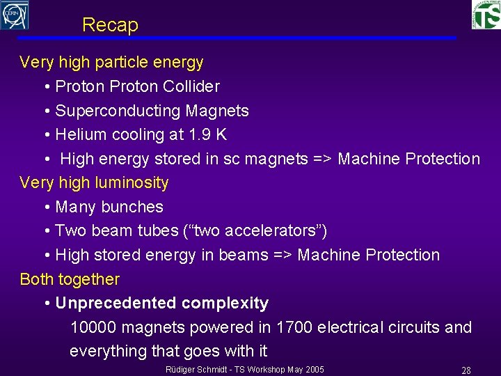 Recap Very high particle energy • Proton Collider • Superconducting Magnets • Helium cooling