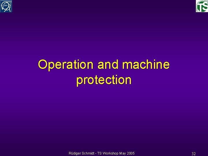 Operation and machine protection Rüdiger Schmidt - TS Workshop May 2005 32 