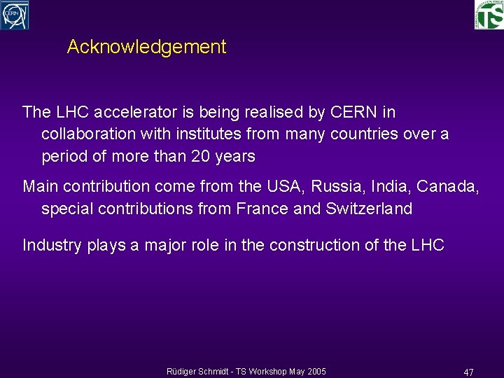 Acknowledgement The LHC accelerator is being realised by CERN in collaboration with institutes from
