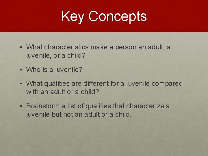 Key Concepts • What characteristics make a person an adult, a juvenile, or a