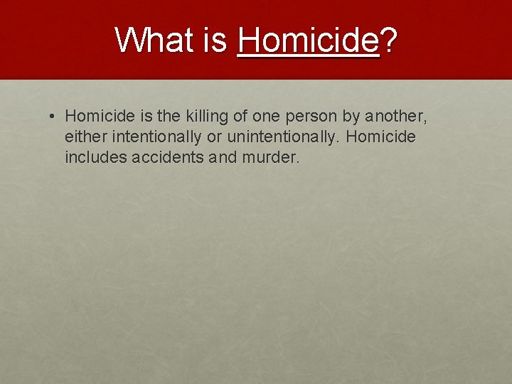 What is Homicide? • Homicide is the killing of one person by another, either