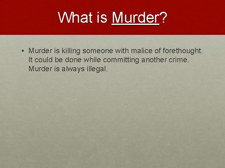 What is Murder? • Murder is killing someone with malice of forethought. It could