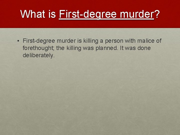 What is First-degree murder? • First-degree murder is killing a person with malice of