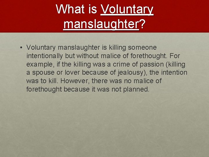 What is Voluntary manslaughter? • Voluntary manslaughter is killing someone intentionally but without malice