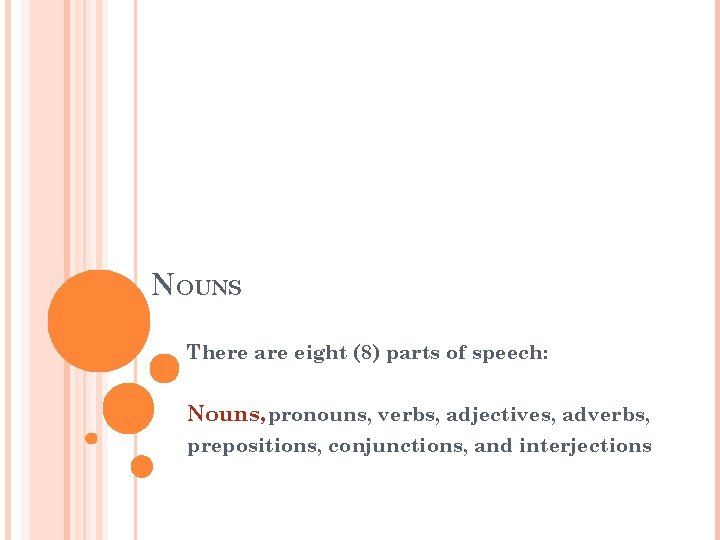 NOUNS There are eight (8) parts of speech: Nouns, pronouns, verbs, adjectives, adverbs, prepositions,