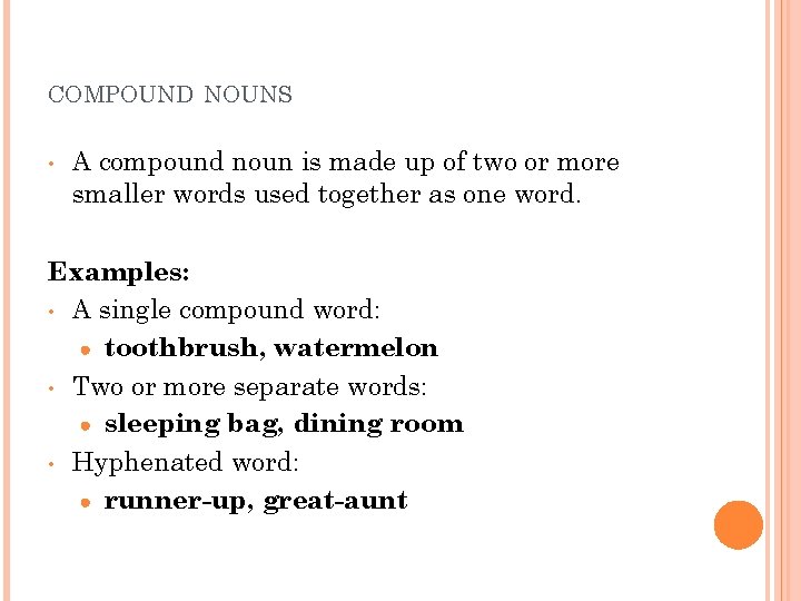 COMPOUND NOUNS • A compound noun is made up of two or more smaller