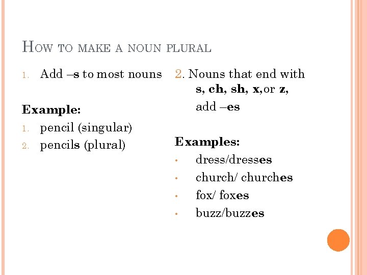 HOW TO MAKE A NOUN PLURAL 1. Add –s to most nouns Example: 1.