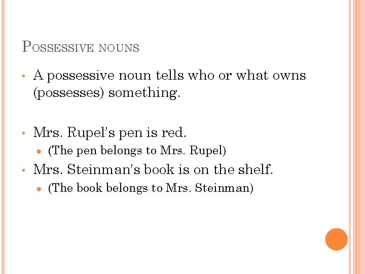 POSSESSIVE NOUNS • • A possessive noun tells who or what owns (possesses) something.