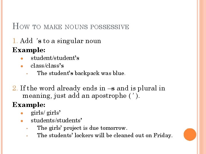 HOW TO MAKE NOUNS POSSESSIVE 1. Add ’s to a singular noun Example: ●