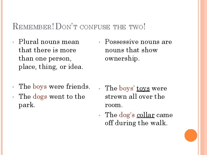 REMEMBER! DON’T CONFUSE THE TWO! • • • Plural nouns mean that there is