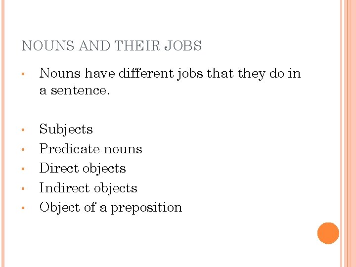 NOUNS AND THEIR JOBS • • • Nouns have different jobs that they do