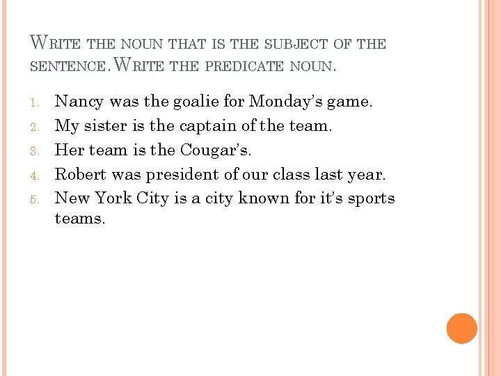 WRITE THE NOUN THAT IS THE SUBJECT OF THE SENTENCE. WRITE THE PREDICATE NOUN.