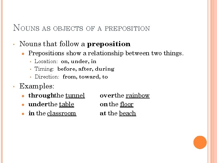 NOUNS AS OBJECTS OF A PREPOSITION • Nouns that follow a preposition. ● Prepositions