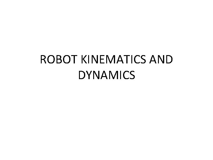 ROBOT KINEMATICS AND DYNAMICS 