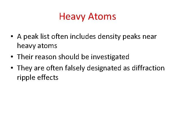 Heavy Atoms • A peak list often includes density peaks near heavy atoms •
