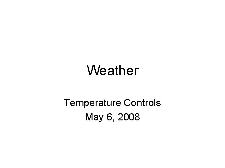 Weather Temperature Controls May 6, 2008 