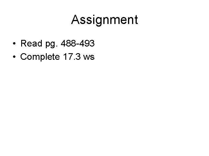 Assignment • Read pg. 488 -493 • Complete 17. 3 ws 