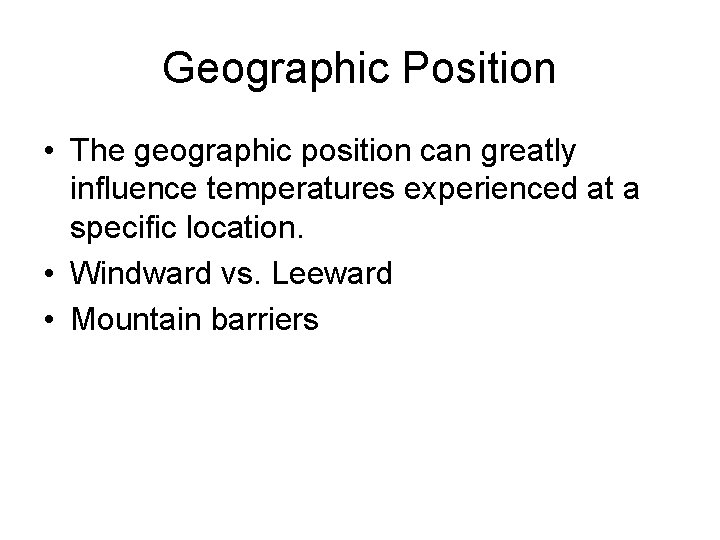 Geographic Position • The geographic position can greatly influence temperatures experienced at a specific