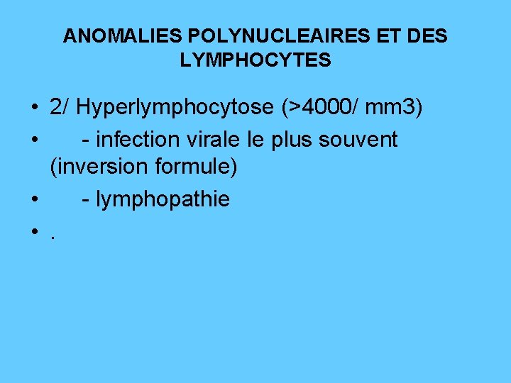 ANOMALIES POLYNUCLEAIRES ET DES LYMPHOCYTES • 2/ Hyperlymphocytose (>4000/ mm 3) • - infection