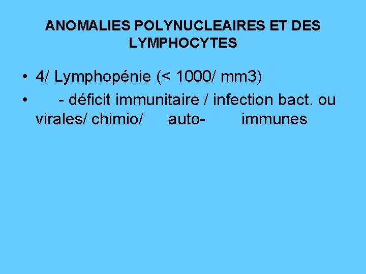 ANOMALIES POLYNUCLEAIRES ET DES LYMPHOCYTES • 4/ Lymphopénie (< 1000/ mm 3) • -