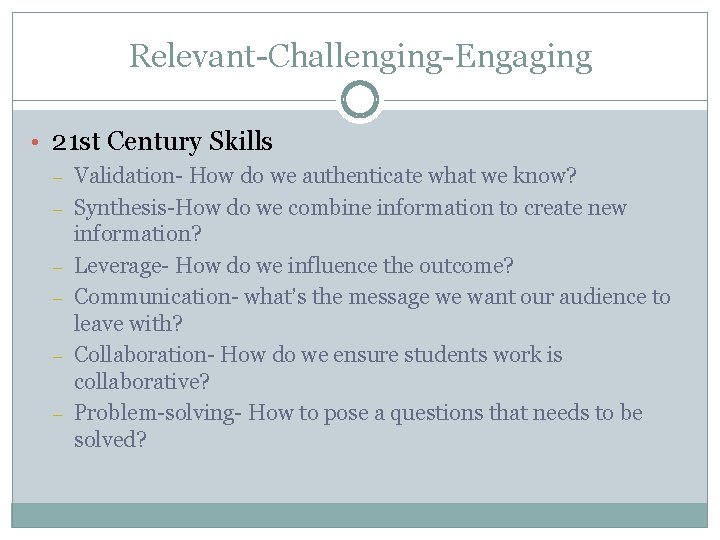 Relevant-Challenging-Engaging • 21 st Century Skills – – – Validation- How do we authenticate